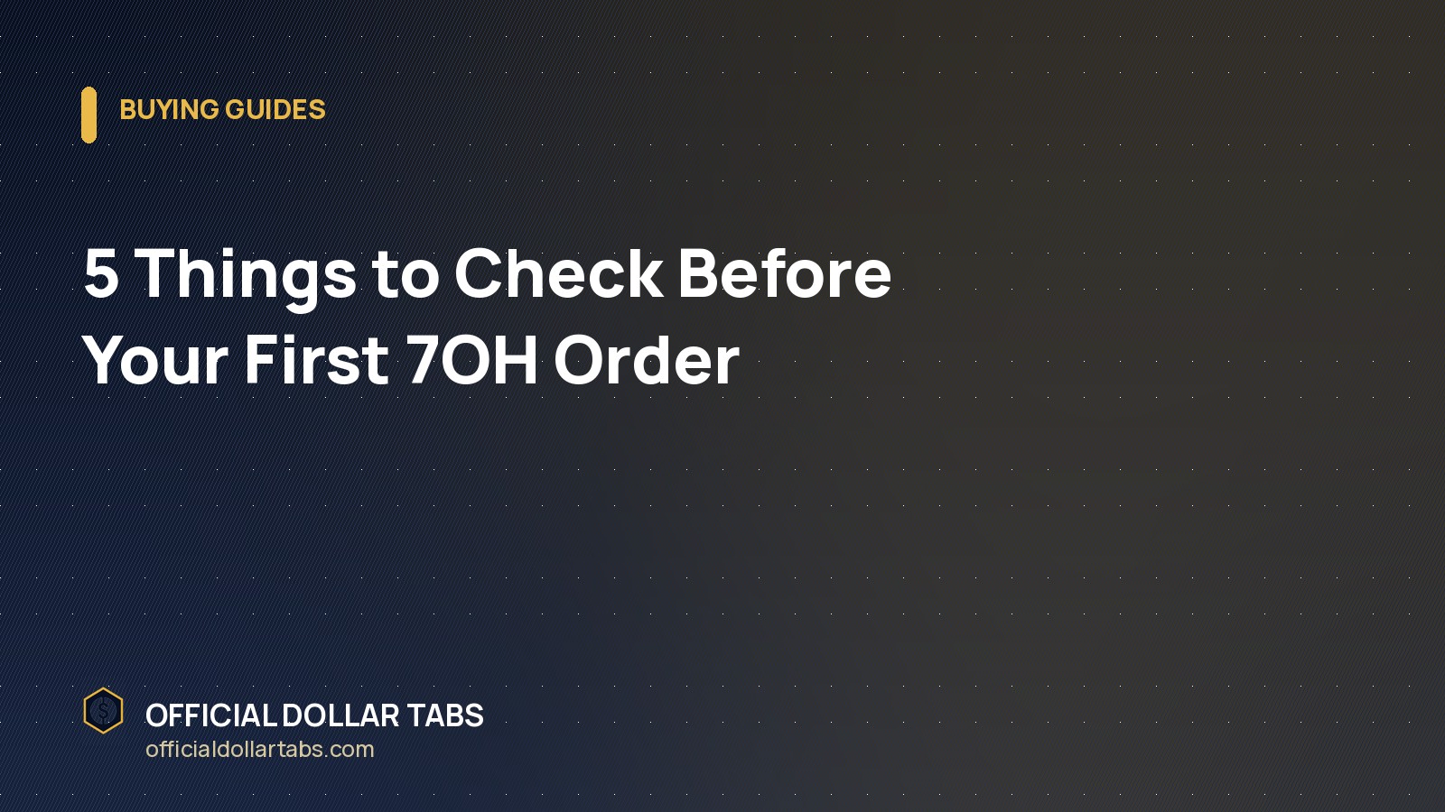 5 Things to Check Before Your First 7OH Order