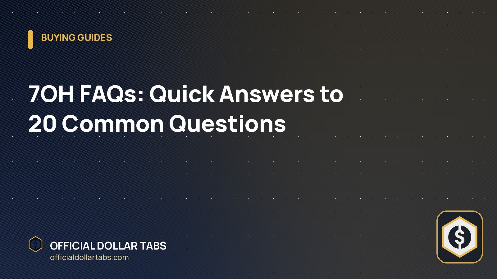 7OH FAQs: Quick Answers to 20 Common Questions - Official Dollar Tabs