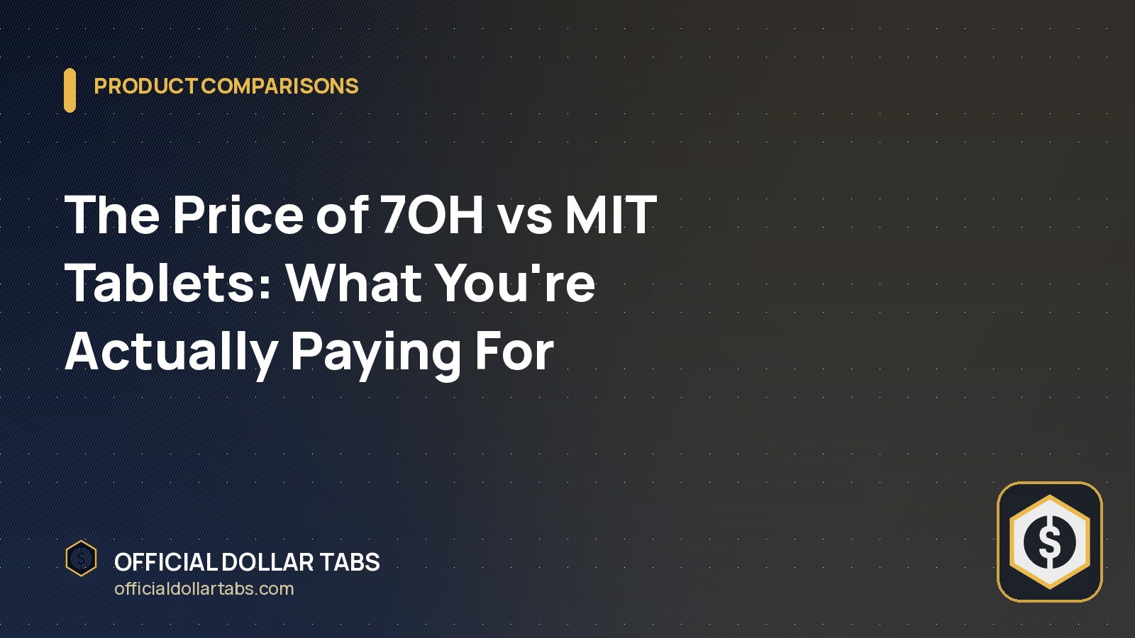 The Price of 7OH vs MIT Tablets: What You’re Actually Paying For