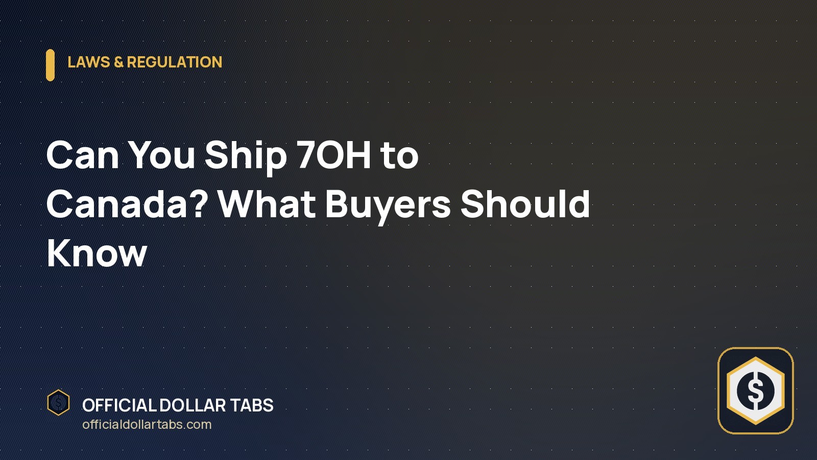 Can You Ship 7OH to Canada? What Buyers Should Know - Official Dollar Tabs