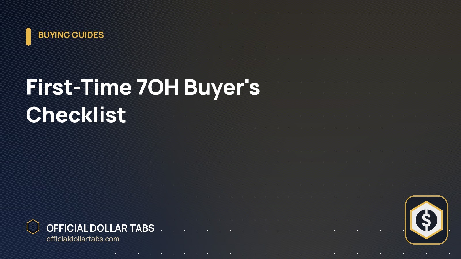 First-Time 7OH Buyer's Checklist - Official Dollar Tabs
