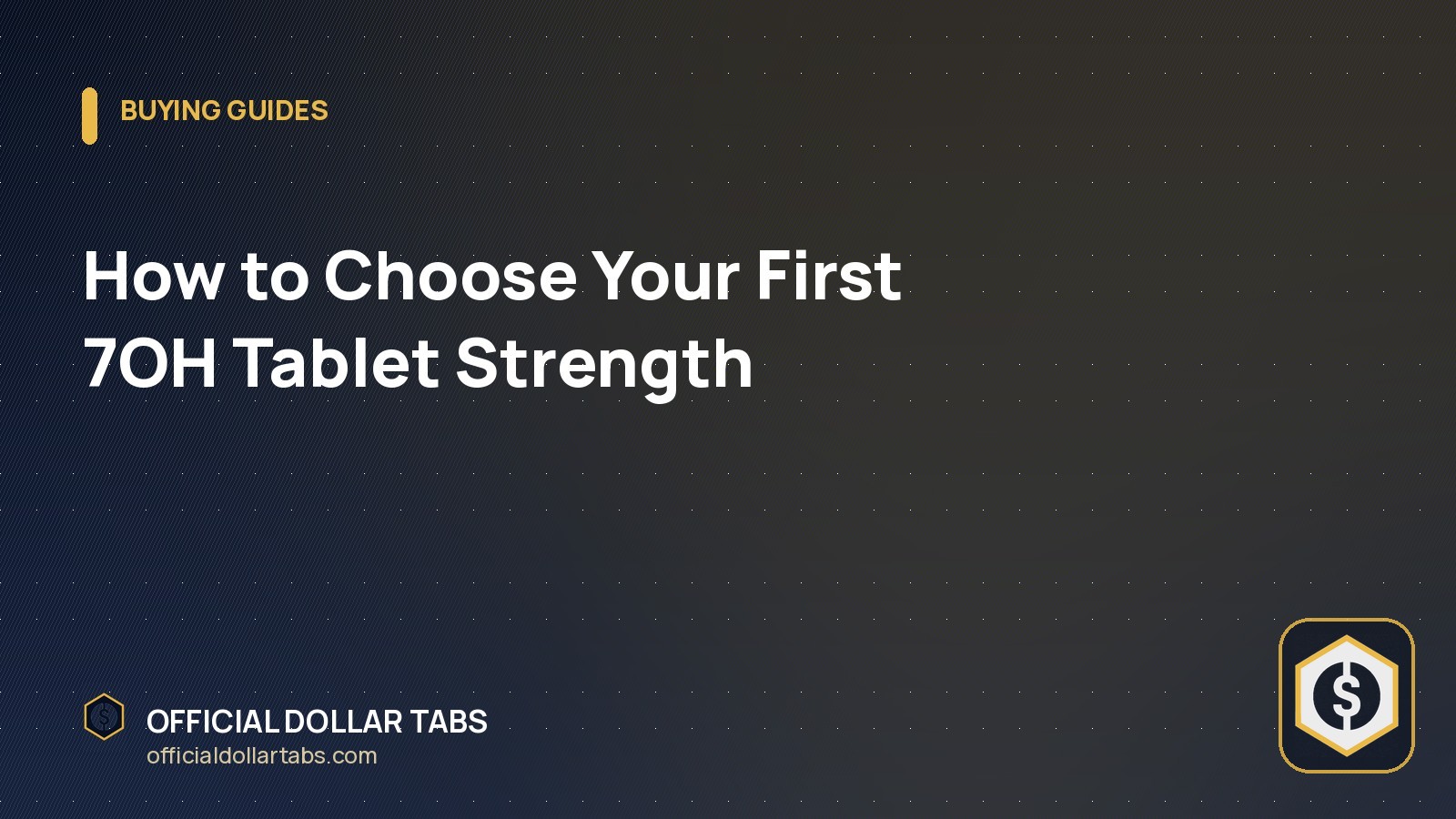 How to Choose Your First 7OH Tablet Strength - Official Dollar Tabs